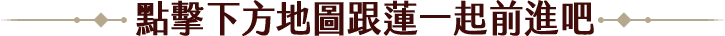 點擊下方地圖跟蓮一起前進吧